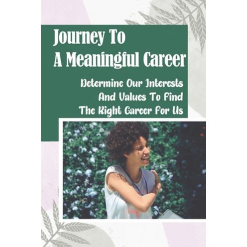 (영문도서) Journey To A Meaningful Career: Determine Our Interests And Values To Find The Right Career F... Paperback, Independently Published, English, 9798548866912