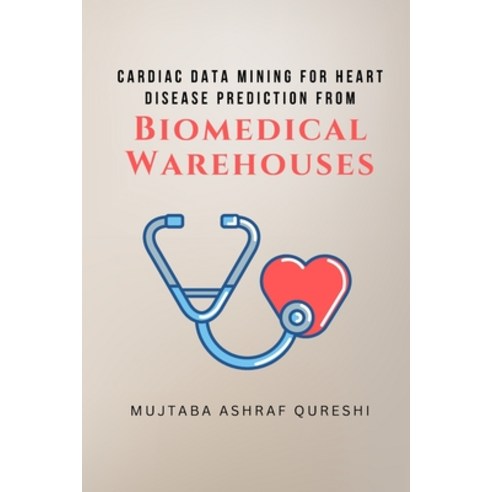 (영문도서) Cardiac Data Mining for Heart Disease Prediction from Biomedical Warehouses Paperback, Independent Author, English, 9789062712595