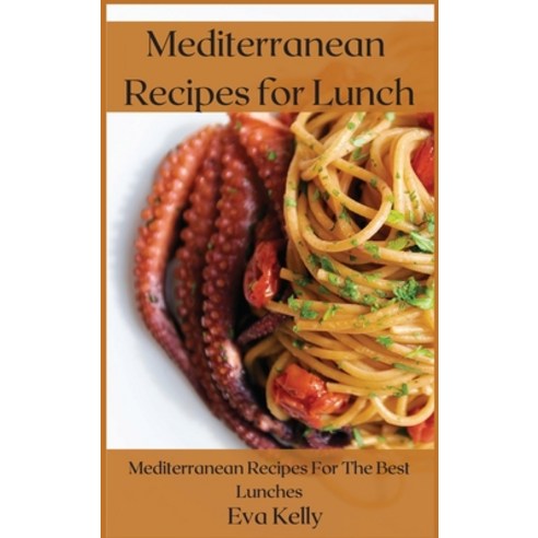 Mediterranean Recipes for Lunch: Mediterranean Recipes For The Best Lunches Hardcover, Eva Kelly, English, 9781667192130