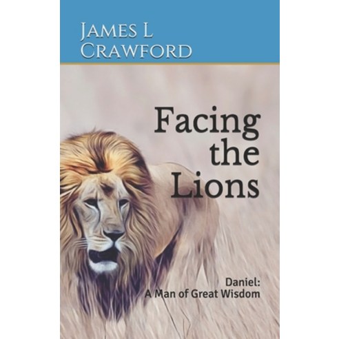 Facing the Lions: Daniel: A Man of Great Wisdom Paperback, Independently Published, English, 9798695794809
