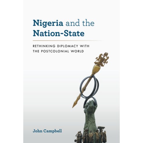 Nigeria and the Nation-State: Rethinking Diplomacy with the Postcolonial World Hardcover, Rowman & Littlefield Publishers