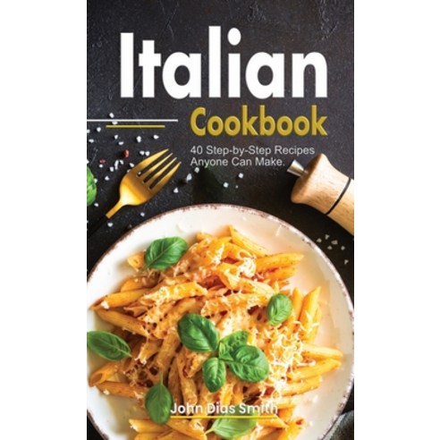 (영문도서) Italian Cookbook: A Book About italian Food in English with Pictures of Each Recipe. 40 Step-... Hardcover, John Dias Smith, 9789998798540