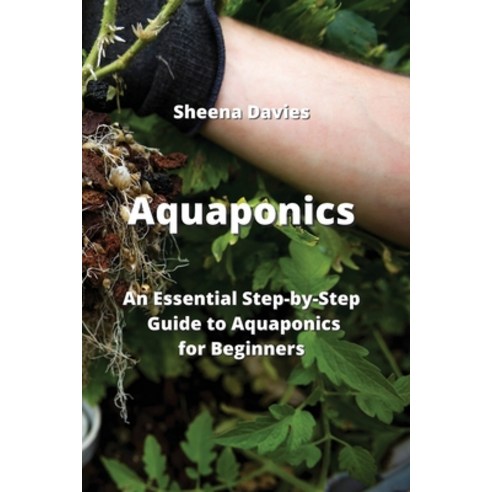 (영문도서) Aquaponics: An Essential Step-by-Step Guide to Aquaponics for Beginners Paperback, Sheena Davies, English, 9789994914463