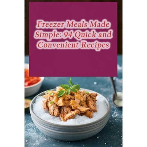 (영문도서) Freezer Meals Made Simple: 94 Quick and Convenient Recipes Paperback, Independently Published, English, 9798859328680