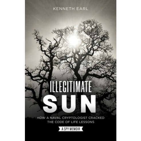 (영문도서) Illegitimate Sun: How a Naval Cryptologist Cracked the Code of Life Paperback, Kennethearl26 Publishing & ..., English, 9781737565000
