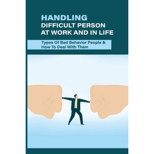 (영문도서) Handling Difficult Person At Work And In Life: Types Of Bad Behavior People & How To Deal Wit... Paperback, Independently Published, English, 9798517470751