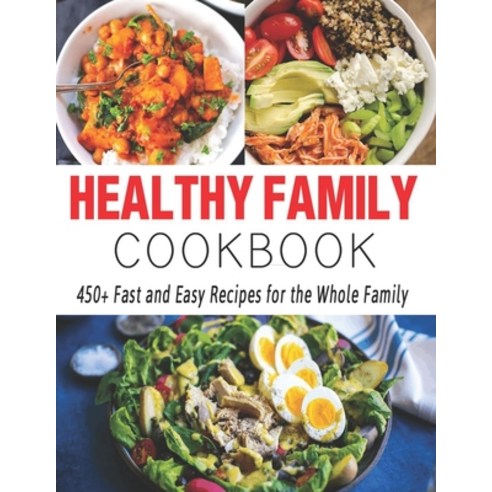 Healthy Family Cookbook: 450+ Fast and Easy Recipes for the Whole Family Paperback, Independently Published, English, 9798703234860