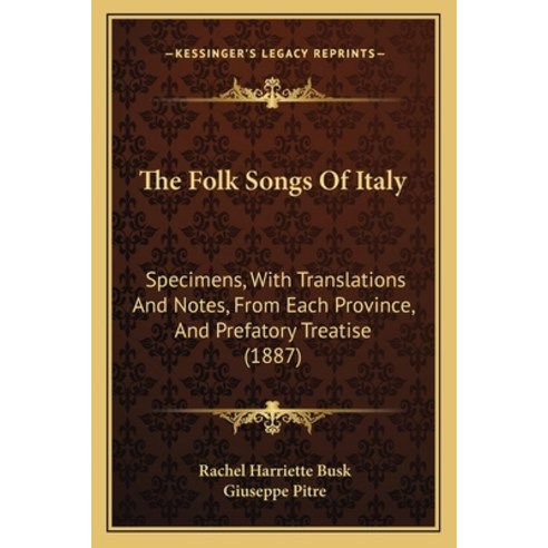 The Folk Songs Of Italy: Specimens With Translations And Notes From Each Province And Prefatory T... Paperback, Kessinger Publishing