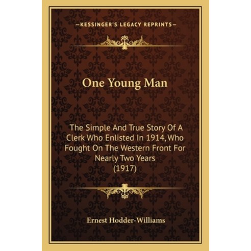 One Young Man: The Simple And True Story Of A Clerk Who Enlisted In 1914 Who Fought On The Western ... Paperback, Kessinger Publishing