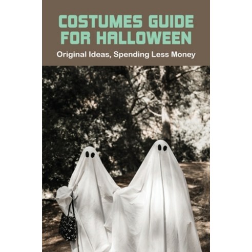 Costumes Guide For Halloween: Original Ideas Spending Less Money: Easy Costumes With Normal Clothes Paperback, Independently Published, English, 9798733432649