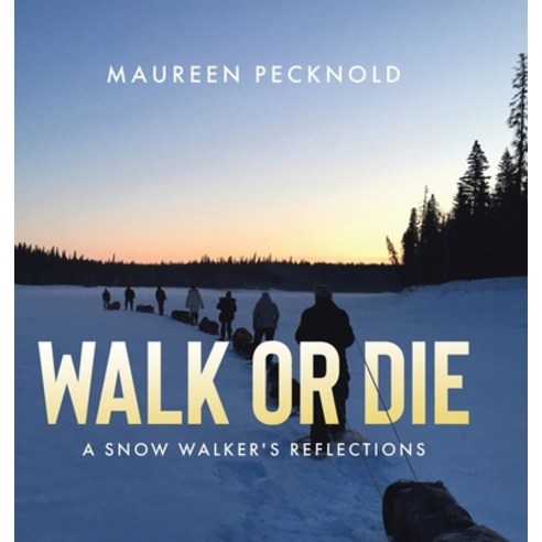 (영문도서) Walk or Die: A Snow Walker''s Reflections Hardcover, Tellwell Talent, English, 9780228887959