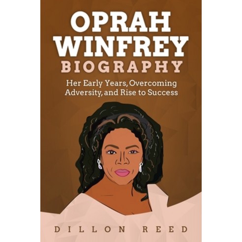 Oprah Winfrey Biography: Her Early Years Overcoming Adversity and Rise to Success Paperback, Independently Published