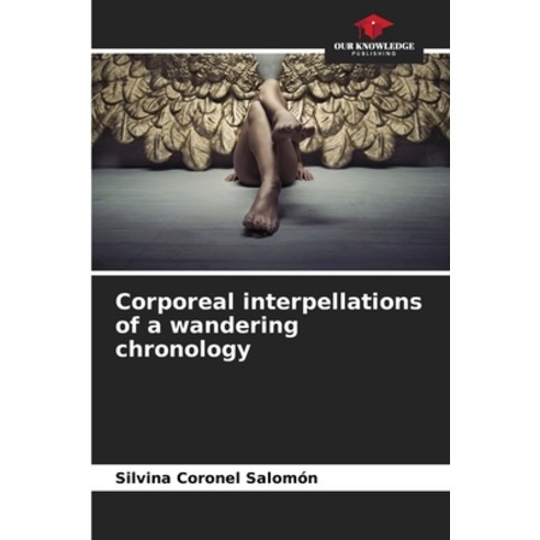 (영문도서) Corporeal interpellations of a wandering chronology Paperback, Our Knowledge Publishing, English, 9786206938989