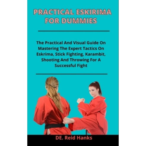 Practical Eskrima For Dummies: The Practical And Visual Guide On Mastering The Expert Tactics On Esk... Paperback, Independently Published, English, 9798730567733