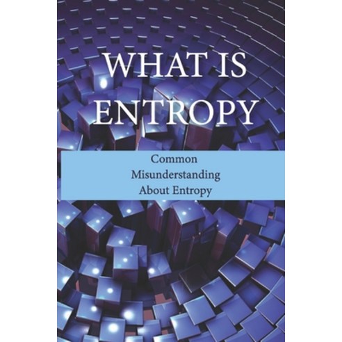 (영문도서) What Is Entropy: Common Misunderstanding About Entropy: Entropy Meaning Paperback, Independently Published, English, 9798513218302