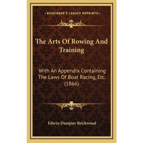 (영문도서) The Arts Of Rowing And Training: With An Appendix Containing The Laws Of Boat Racing Etc. (1... Hardcover, Kessinger Publishing, English, 9781164978916