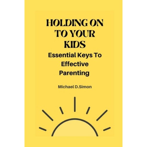 (영문도서) Holding on to Your Kids: Essential Keys to Effective Parenting Paperback, Independently Published, English, 9798847021562