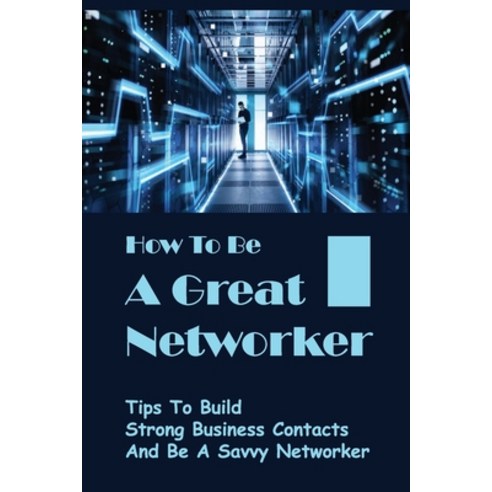 (영문도서) How To Be A Great Networker: Tips To Build Strong Business ...