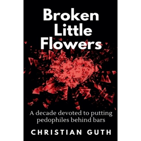 (영문도서) Broken Little Flowers: A Decade Devoted to Putting Pedophiles Behind Bars Paperback, Christian Guth, English, 9798224356638