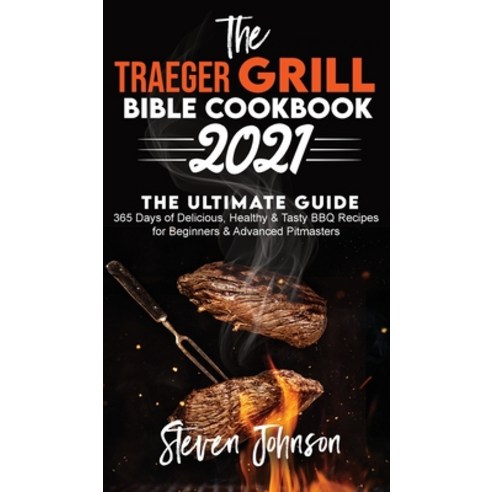 The Traeger Grill Bible Cookbook 2021: 365 Days of Delicious Healthy and Tasty BBQ Recipes for Begi... Hardcover, Unlucky Ltd, English, 9781801270892