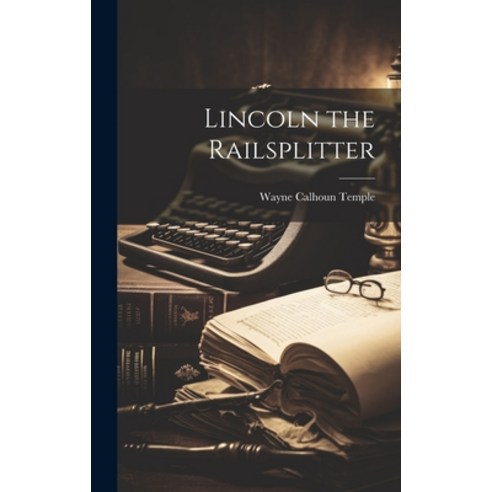 (영문도서) Lincoln the Railsplitter Hardcover, Hassell Street Press, English, 9781019364550
