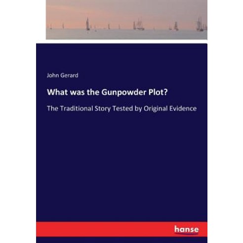 What was the Gunpowder Plot? The Traditional Story Tested by Original