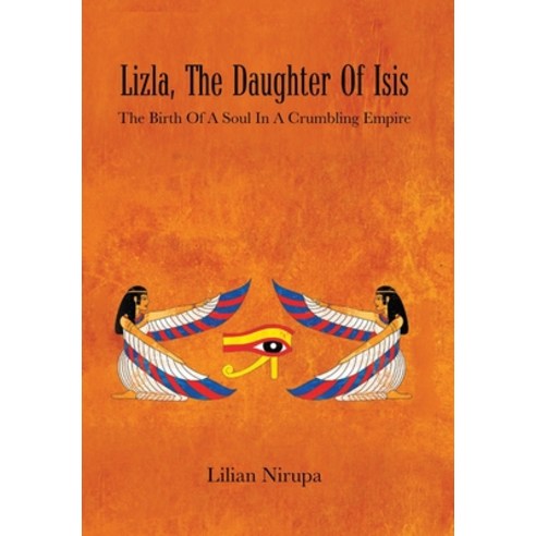 (영문도서) Lizla the Daughter of Isis: The Birth of a Soul in a Crumbling Empire: the Birth of a Soul i... Hardcover, Authors'' Tranquility Press, English, 9781959453055