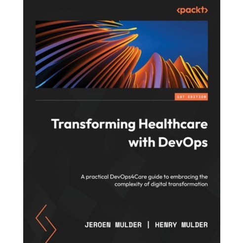 (영문도서) Transforming Healthcare with DevOps: A practical DevOps4Care guide to embracing the complexit... Paperback, Packt Publishing, English, 9781801817318