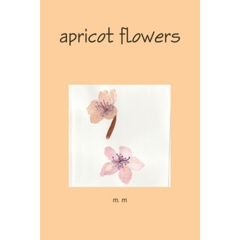(영문도서) apricot flowers Paperback, Lulu.com, English, 9781387654055