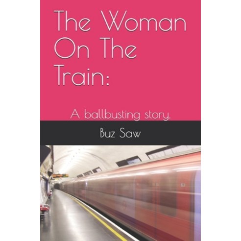 The Woman On The Train: : A ballbusting story. Paperback, Independently Published, English, 9798733315126