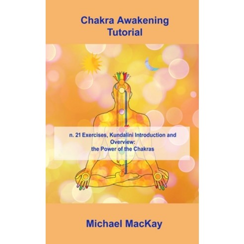 (영문도서) Chakra Awakening Tutorial: n. 21 Exercises Kundalini Introduction and Overview: the Power of... Hardcover, Michael MacKay, English, 9781803037295