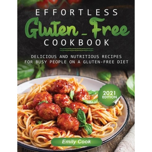 Effortless Gluten-Free Cookbook: Delicious and Nutritious Recipes for Busy People on a Gluten-Free Diet Paperback, King Books, English, 9781952504815