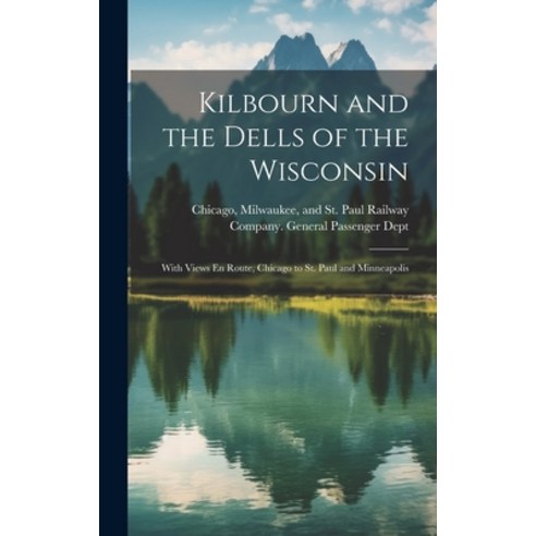 (영문도서) Kilbourn and the Dells of the Wisconsin: With Views En Route Chicago to St. Paul and Minneap... Hardcover, Legare Street Press, English, 9781020479700