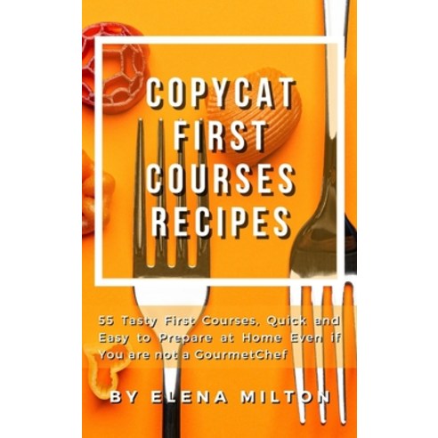 Copycat First Courses Recipes: 55 Tasty First Courses Quick and Easy to Prepare at Home Even if You... Hardcover, Cooking Creative Lab, English, 9781802122299