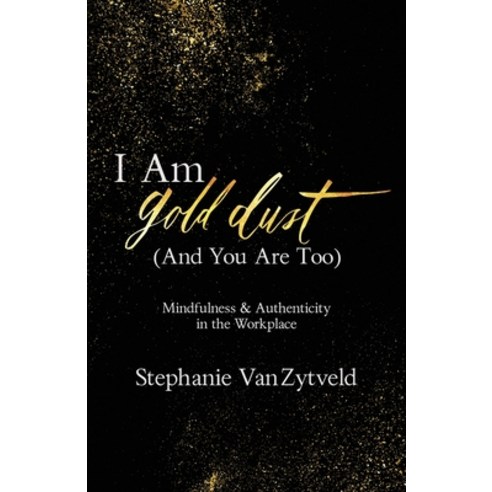 I Am Gold Dust (And You Are Too): Mindfulness and Authenticity in the Workplace Paperback, New Degree Press