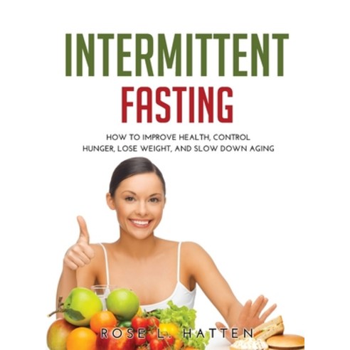 (영문도서) Intermittent Fasting: How to Improve Health Control Hunger Lose Weight and Slow Down Aging Hardcover, Rose L. Hatten, English, 9781008916081