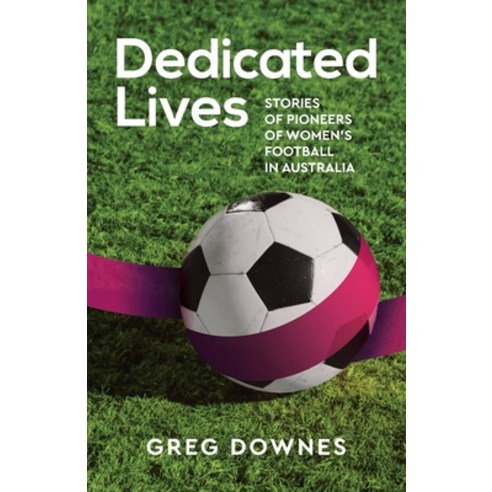 (영문도서) Dedicated Lives: Stories of Pioneers of Women''s Football in Australia Paperback, Fair Play Publishing, English, 9781925914047
