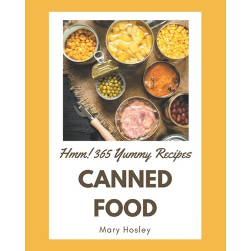 Hmm! 365 Yummy Canned Food Recipes: The Best Yummy Canned Food Cookbook that Delights Your Taste Buds Paperback, Independently Published