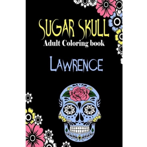 Lawrence Sugar Skull Adult Coloring Book: Dia De Los Muertos Gifts for Men and Women Stress Reliev... Paperback, Independently Published, English, 9798696451121