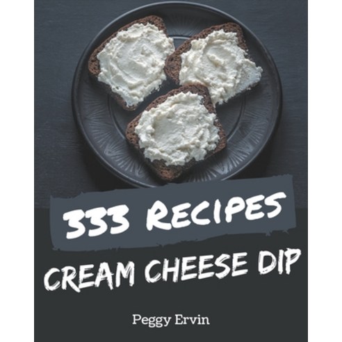 333 Cream Cheese Dip Recipes: A Highly Recommended Cream Cheese Dip Cookbook Paperback, Independently Published, English, 9798576328048