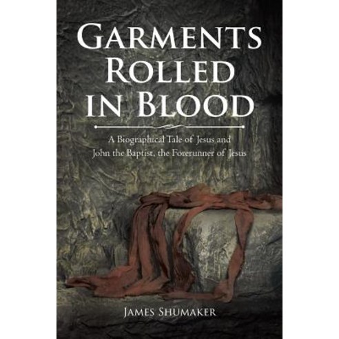 (영문도서) Garments Rolled in Blood: A Biographical Tale of Jesus and John the Baptist the Forerunner o... Paperback, Christian Faith, English, 9781643496177