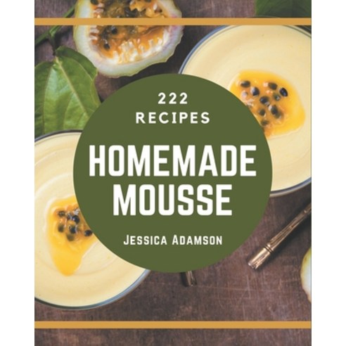 222 Homemade Mousse Recipes: Explore Mousse Cookbook NOW! Paperback, Independently Published, English, 9798695502695