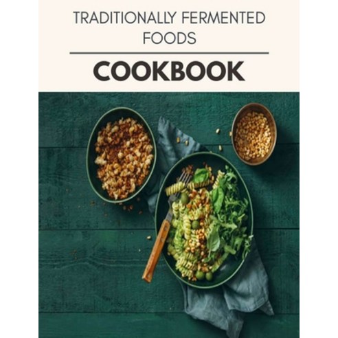 Traditionally Fermented Foods Cookbook: Perfectly Portioned Recipes for Living and Eating Well with ... Paperback, Independently Published, English, 9798693683556