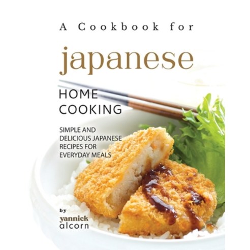 (영문도서) A Cookbook for Japanese Home Cooking: Simple and Delicious Japanese Recipes for Everyday Meals Paperback, Independently Published, English, 9798860850934