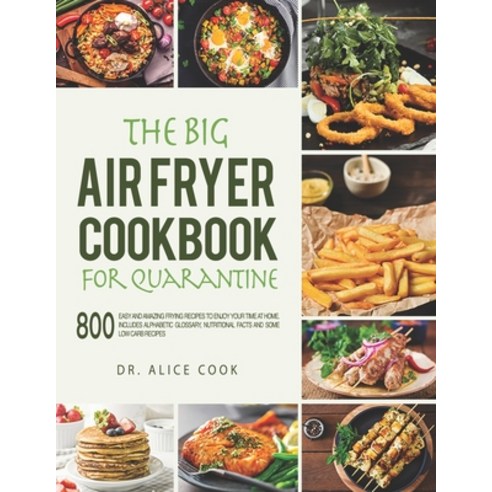 The Big Air Fryer Cookbook for Quarantine: 800 Easy and Amazing Frying Recipes to Enjoy your Time at... Paperback, Independently Published