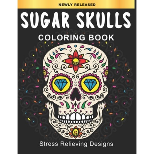 Sugar Skulls Coloring Book: Day of the Dead Coloring Books for Adults - Dia De Los Muertos Gifts for... Paperback, Independently Published