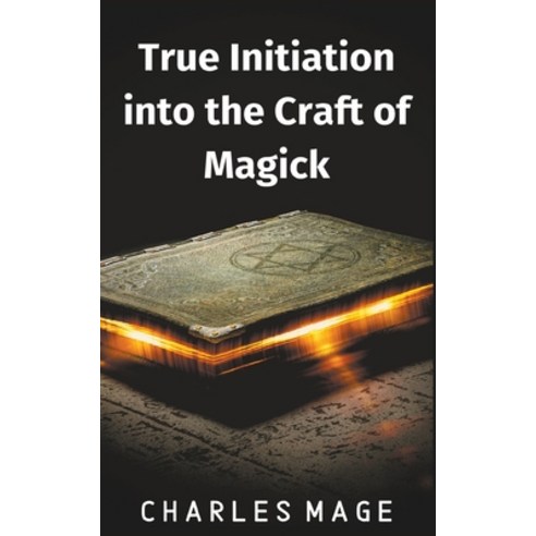 True Initiation into the Craft of Magick Paperback, Charles Mage
