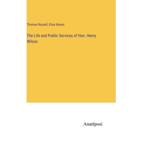 (영문도서) The Life and Public Services of Hon. Henry Wilson Hardcover, Anatiposi Verlag, English, 9783382800512