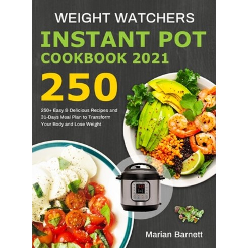 Weight Watchers Instant Pot Cookbook 2021: 250+ Easy & Delicious Recipes and 31-Days Meal Plan to Tr... Hardcover, Marian Barnett, English, 9781801212212