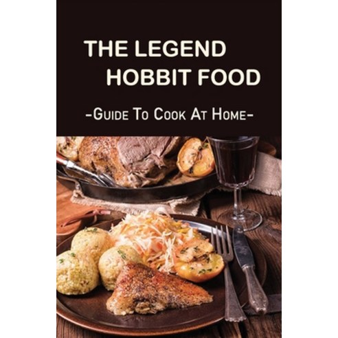 (영문도서) The Legend Hobbit Food: Guide To Cook At Home: Hobbit Meals ...